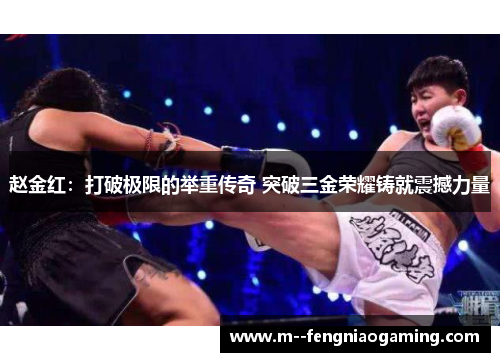 赵金红：打破极限的举重传奇 突破三金荣耀铸就震撼力量