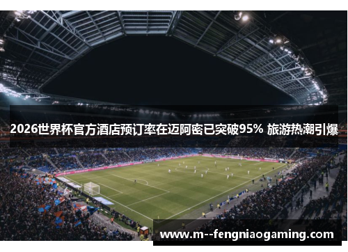 2026世界杯官方酒店预订率在迈阿密已突破95% 旅游热潮引爆